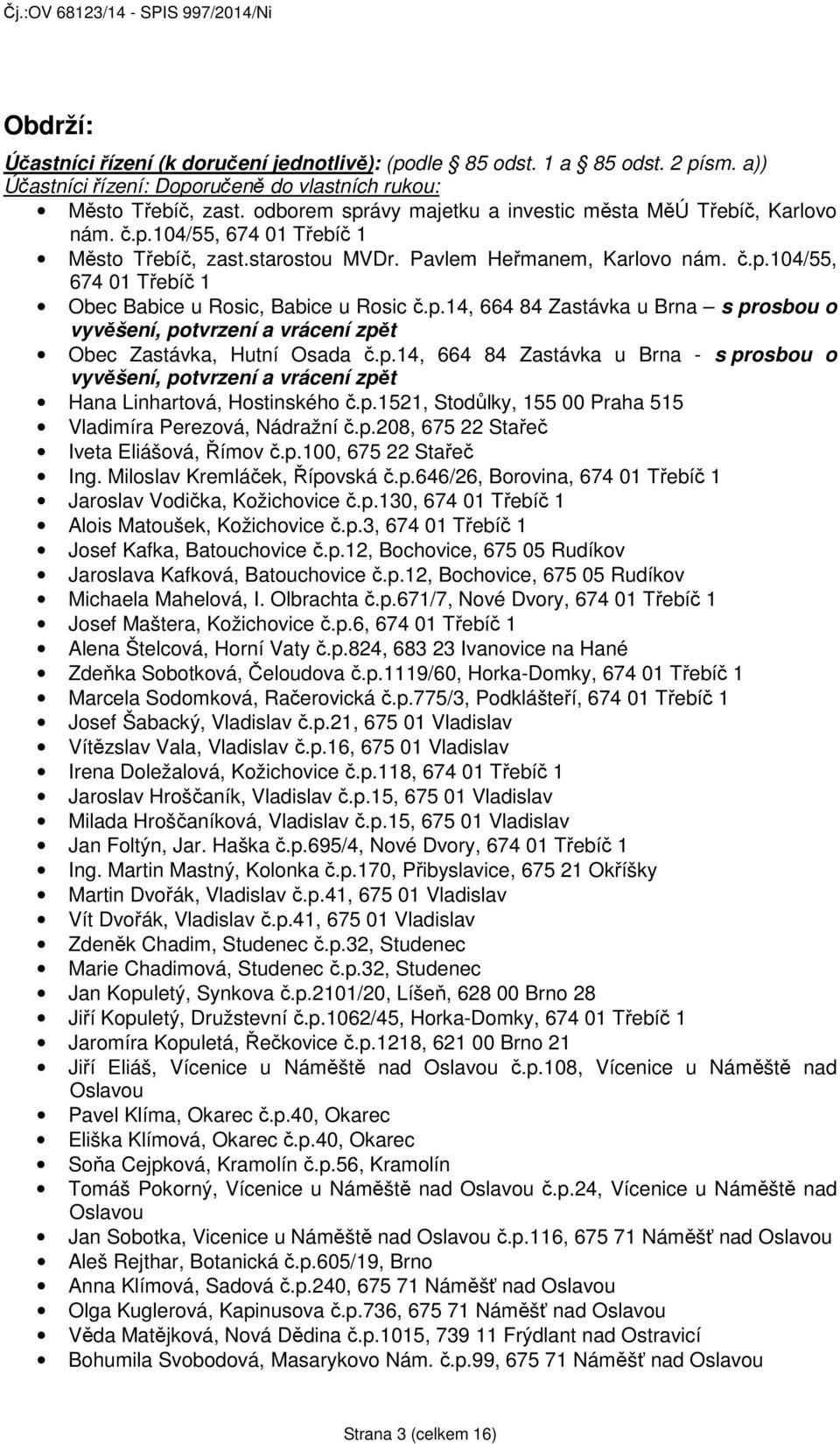 p.14, 664 84 Zastávka u Brna s prosbou o vyvěšení, potvrzení a vrácení zpět Obec Zastávka, Hutní Osada č.p.14, 664 84 Zastávka u Brna - s prosbou o vyvěšení, potvrzení a vrácení zpět Hana Linhartová, Hostinského č.
