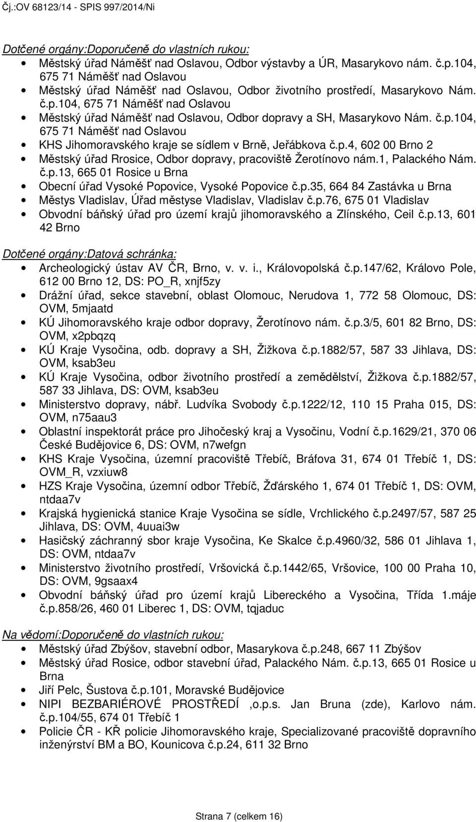 1, Palackého Nám. č.p.13, 665 01 Rosice u Brna Obecní úřad Vysoké Popovice, Vysoké Popovice č.p.35, 664 84 Zastávka u Brna Městys Vladislav, Úřad městyse Vladislav, Vladislav č.p.76, 675 01 Vladislav Obvodní báňský úřad pro území krajů jihomoravského a Zlínského, Ceil č.