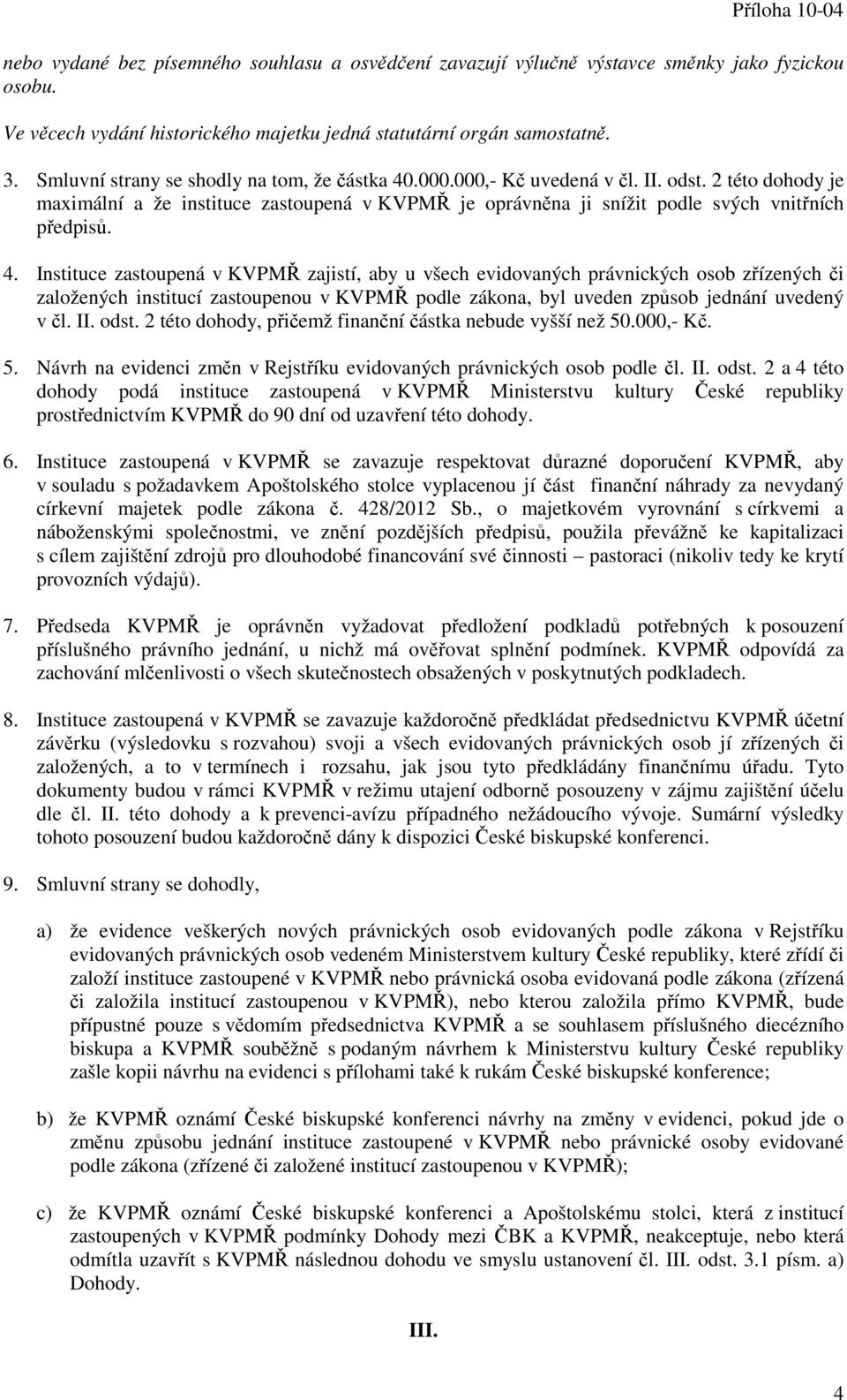 4. Instituce zastoupená v KVPMŘ zajistí, aby u všech evidovaných právnických osob zřízených či založených institucí zastoupenou v KVPMŘ podle zákona, byl uveden způsob jednání uvedený v čl. II. odst.