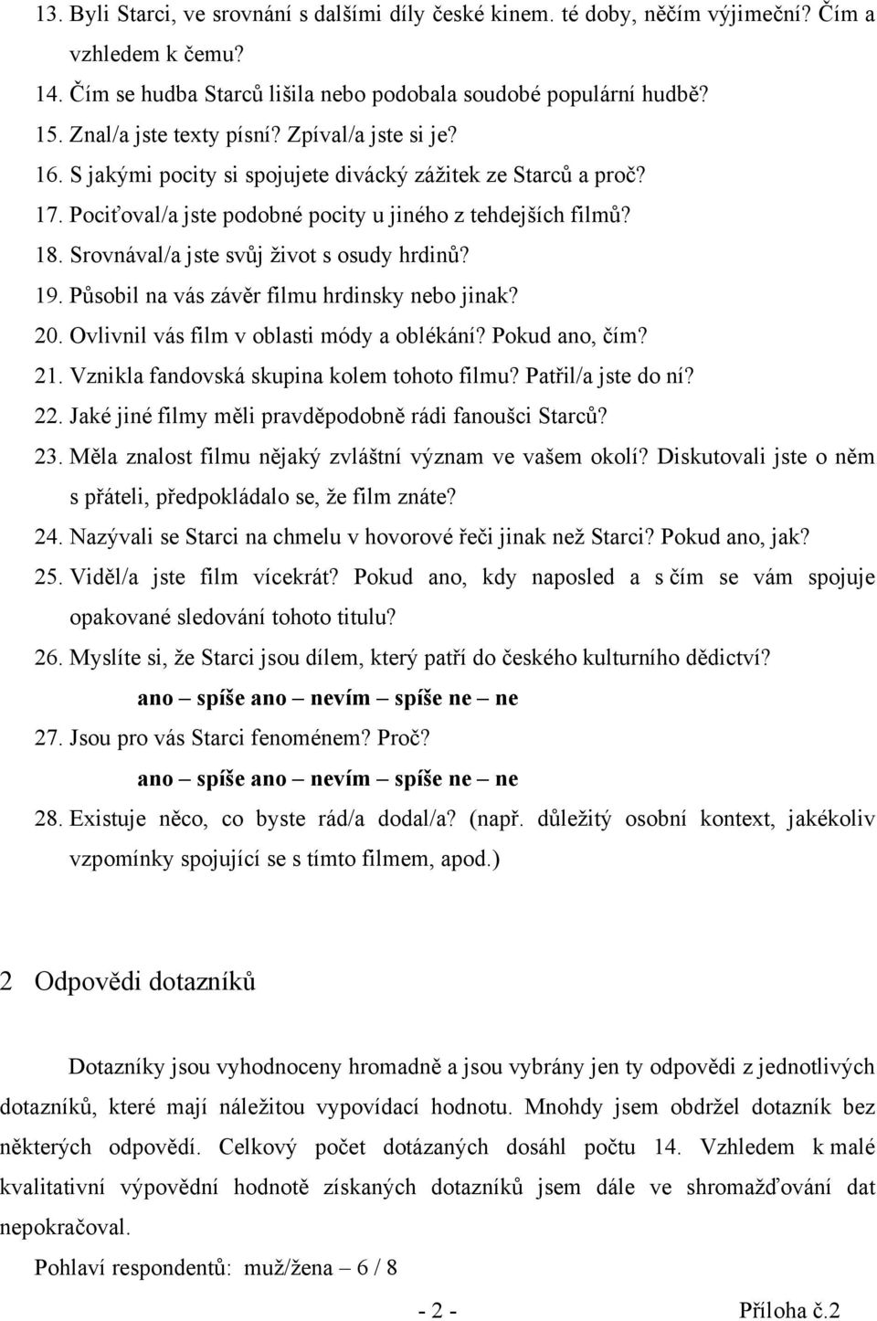 Srovnával/a jste svůj život s osudy hrdinů? 19. Působil na vás závěr filmu hrdinsky nebo jinak? 20. Ovlivnil vás film v oblasti módy a oblékání? Pokud ano, čím? 21.