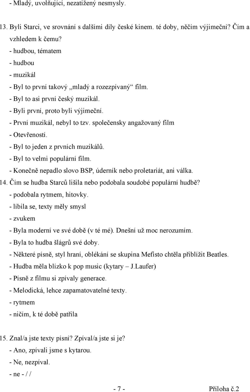 společensky angažovaný film - Otevřeností. - Byl to jeden z prvních muzikálů. - Byl to velmi populární film. - Konečně nepadlo slovo BSP, úderník nebo proletariát, ani válka. 14.