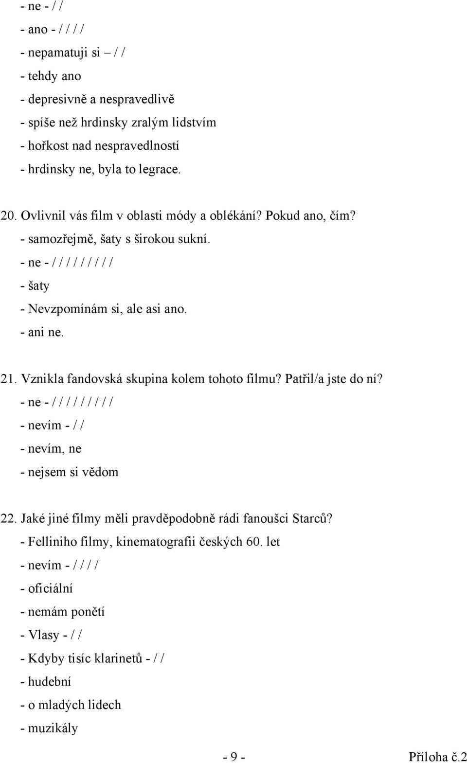 Vznikla fandovská skupina kolem tohoto filmu? Patřil/a jste do ní? - ne - / / / / / / / / / - nevím - / / - nevím, ne - nejsem si vědom 22.