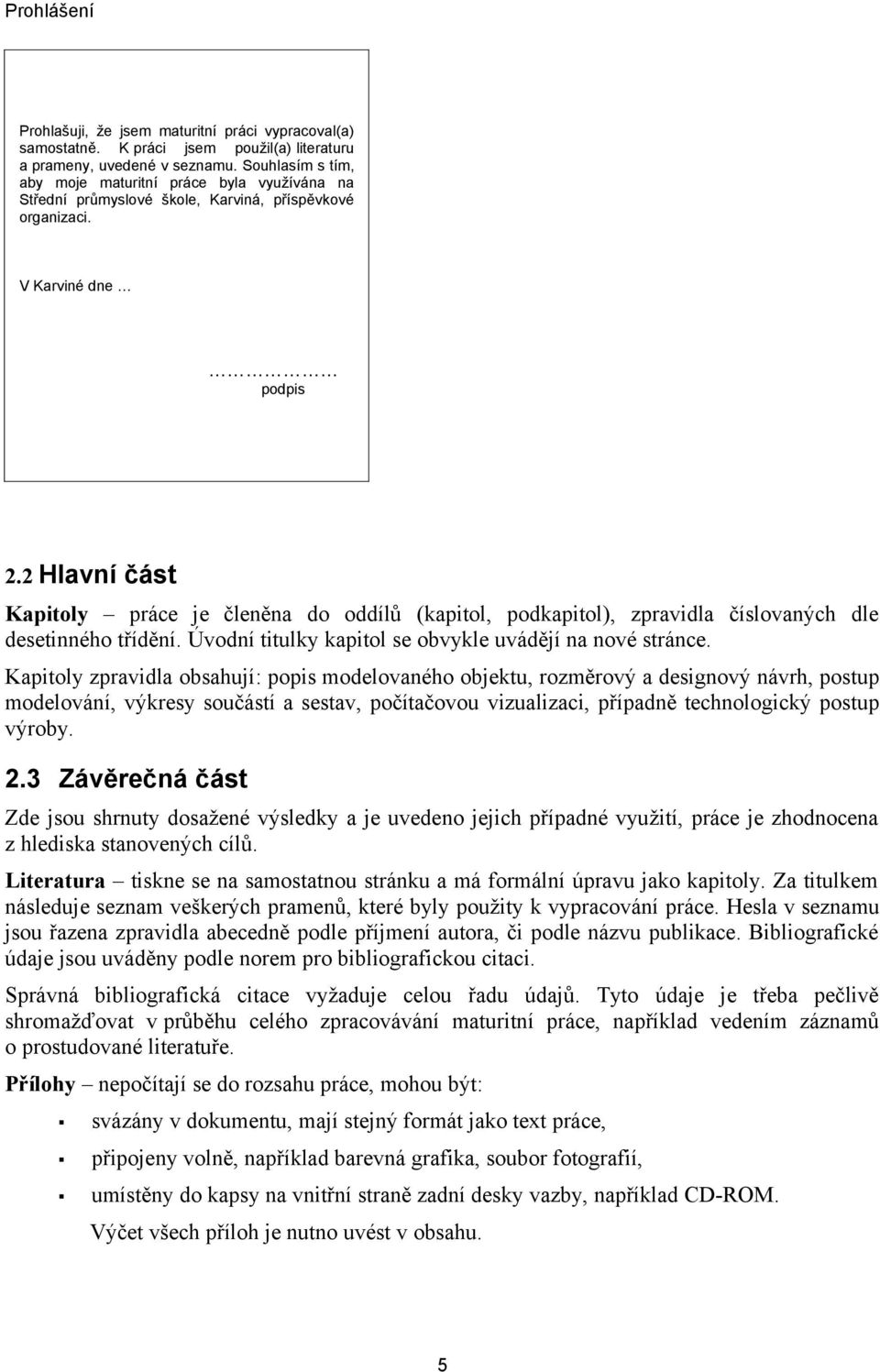 2 Hlavní část Kapitoly práce je členěna do oddílů (kapitol, podkapitol), zpravidla číslovaných dle desetinného třídění. Úvodní titulky kapitol se obvykle uvádějí na nové stránce.