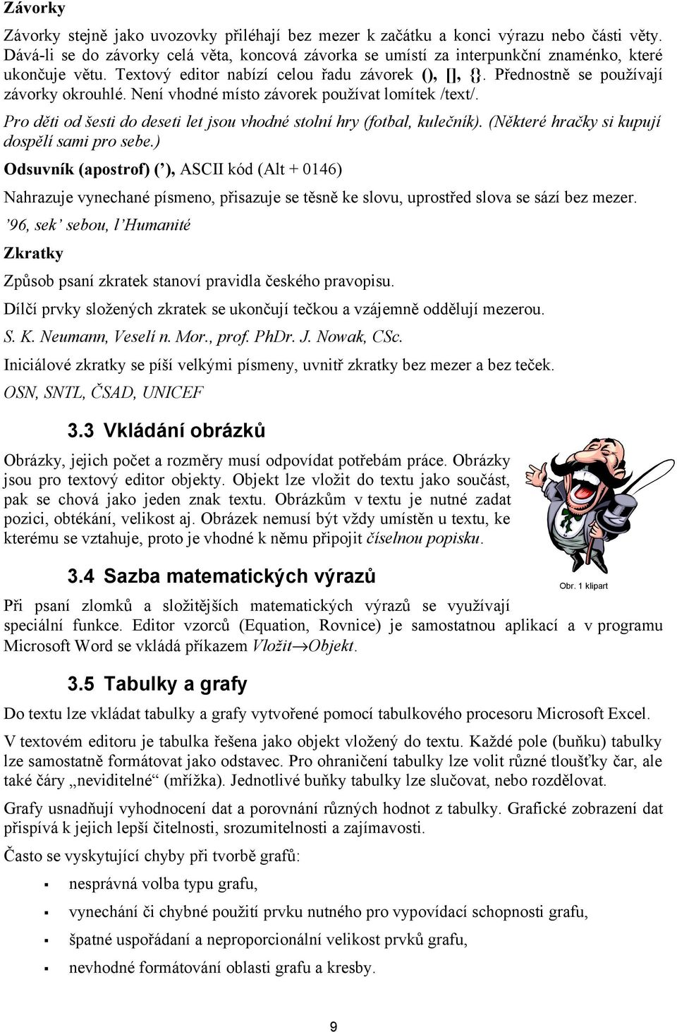 Není vhodné místo závorek používat lomítek /text/. Pro děti od šesti do deseti let jsou vhodné stolní hry (fotbal, kulečník). (Některé hračky si kupují dospělí sami pro sebe.