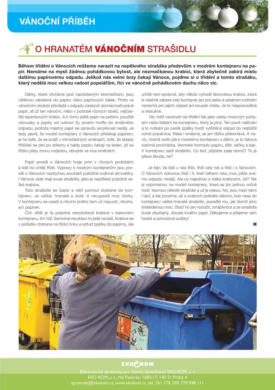 Jelikož nás velmi brzy čekají Vánoce, pojďme si o třídění a tomto strašáku, který nedělá moc velkou radost popelářům, říci ve vánočně pohádkovém duchu něco víc.