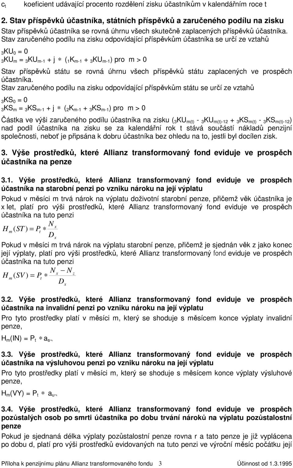 Sav zaručeného podílu na zisku odpovídající příspěvků účasníka se určí ze vzahů 3KU 0 0 3KU 3KU - j ( K - 3KU - pro > 0 Sav příspěvků sáu se rovná úhrnu všech příspěvků sáu zaplacených ve prospěch