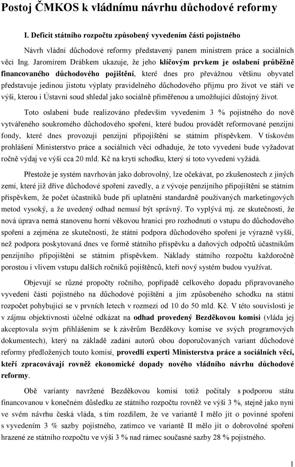Jaromírem Drábkem ukazuje, že jeho klíčovým prvkem je oslabení průběžně financovaného důchodového pojištění, které dnes pro převážnou většinu obyvatel představuje jedinou jistotu výplaty pravidelného