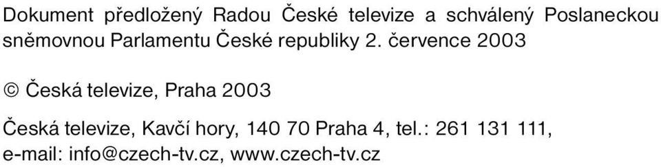 července 2003 Česká televize, Praha 2003 Česká televize, Kavčí