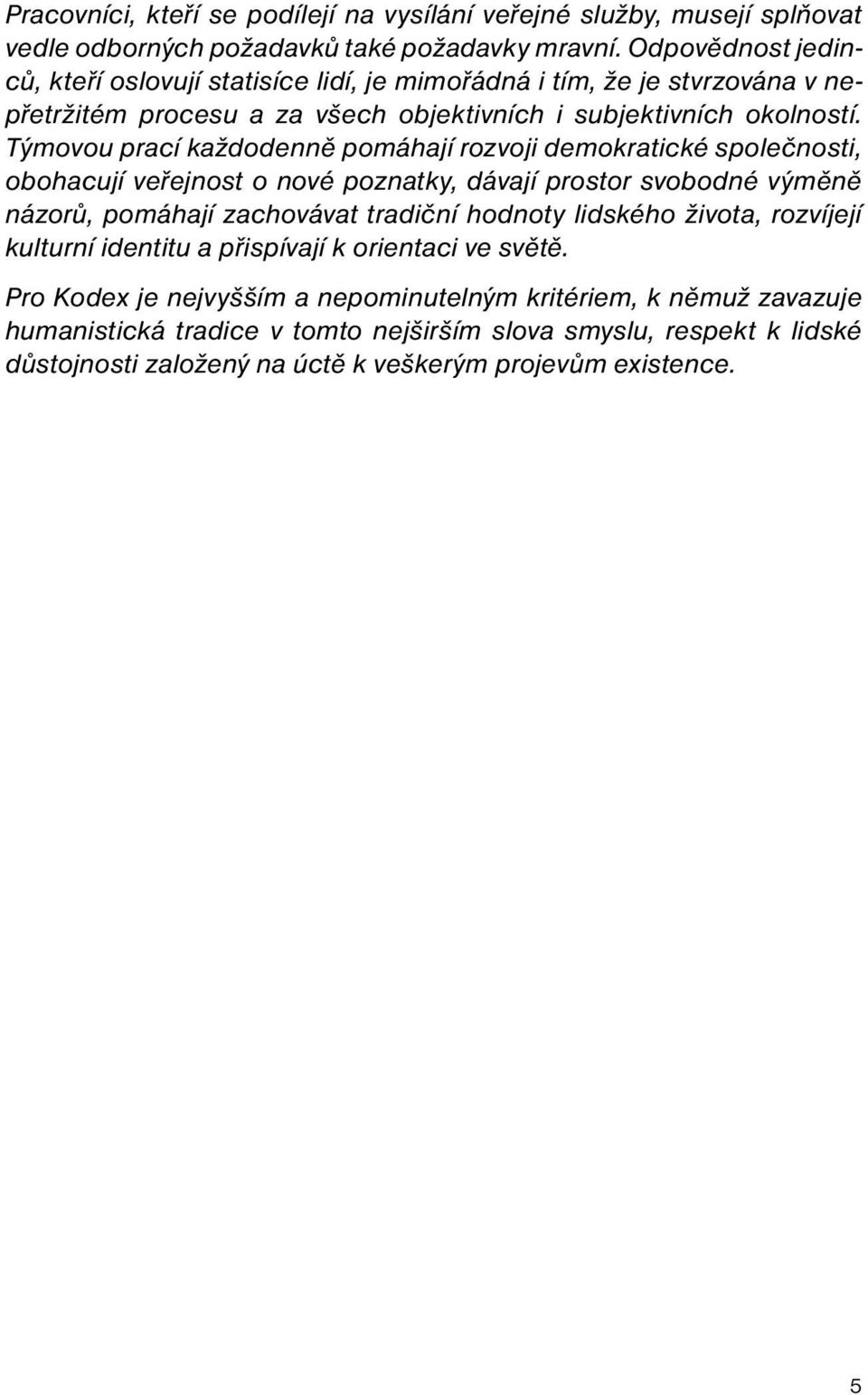 Týmovou prací každodenně pomáhají rozvoji demokratické společnosti, obohacují veřejnost o nové poznatky, dávají prostor svobodné výměně názorů, pomáhají zachovávat tradiční hodnoty