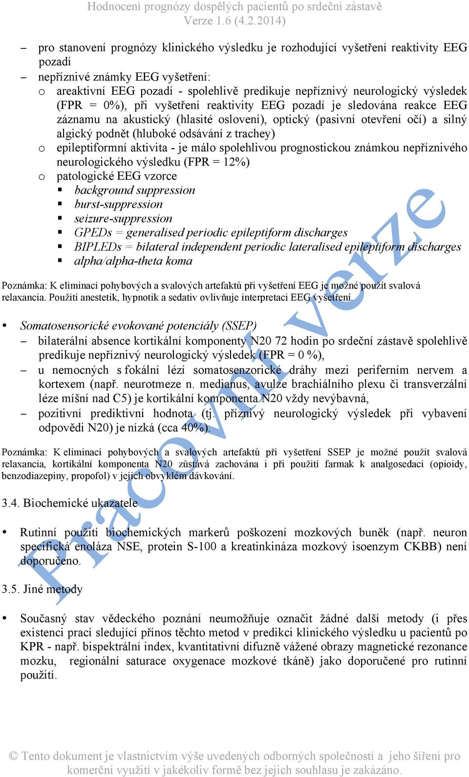trachey) o epileptiformní aktivita - je málo spolehlivou prognostickou známkou nepříznivého neurologického výsledku (FPR = 12%) o patologické EEG vzorce background suppression burst-suppression