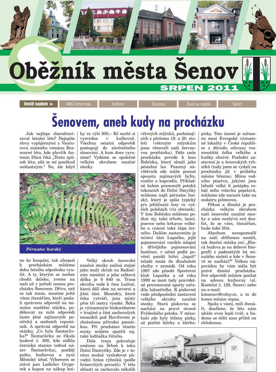 No, ale kdy hy ve vý i 200, Kè nech si vyzvedne v knihovnì. V echny ostatní odpovìdi postupují do závìreèného slosování. A kam dnes vyrazíme? Vydáme se spoleènì velkým okruhem nauèné stezky.