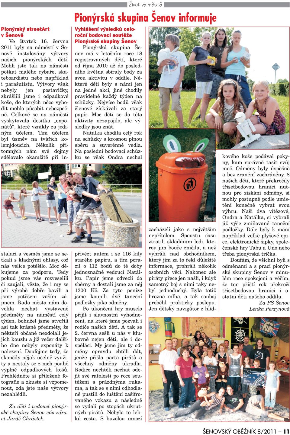 Výtvory v ak nebyly jen postavièky, zkrá lili jsme i odpadkové ko e, do kterých nìco vyhodit mohlo pùsobit nebezpeènì.