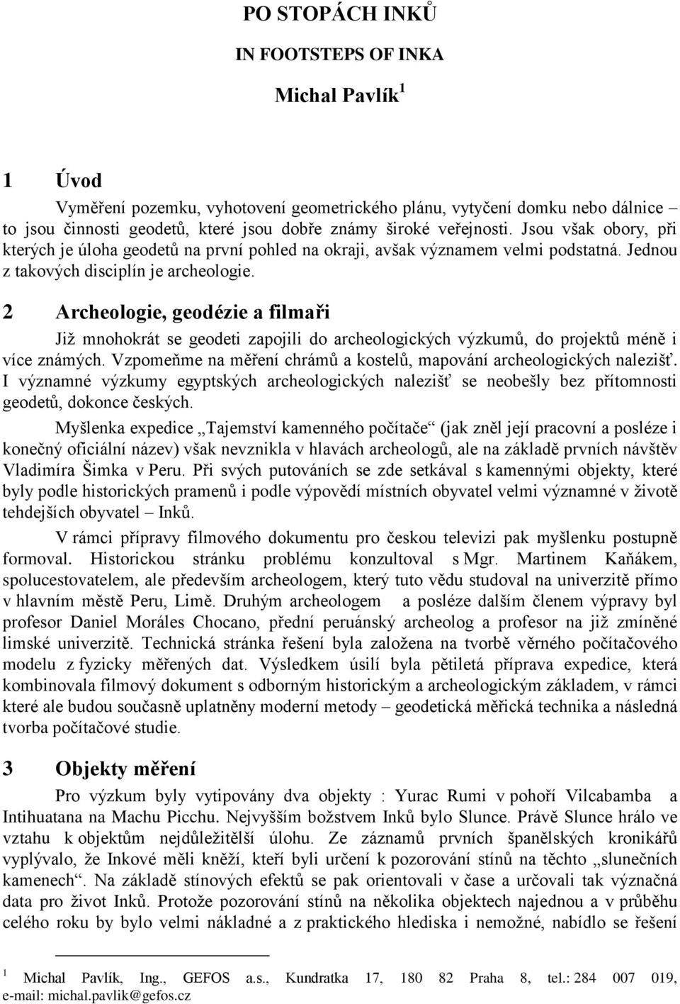 2 Archeologie, geodézie a filmaři Již mnohokrát se geodeti zapojili do archeologických výzkumů, do projektů méně i více známých.