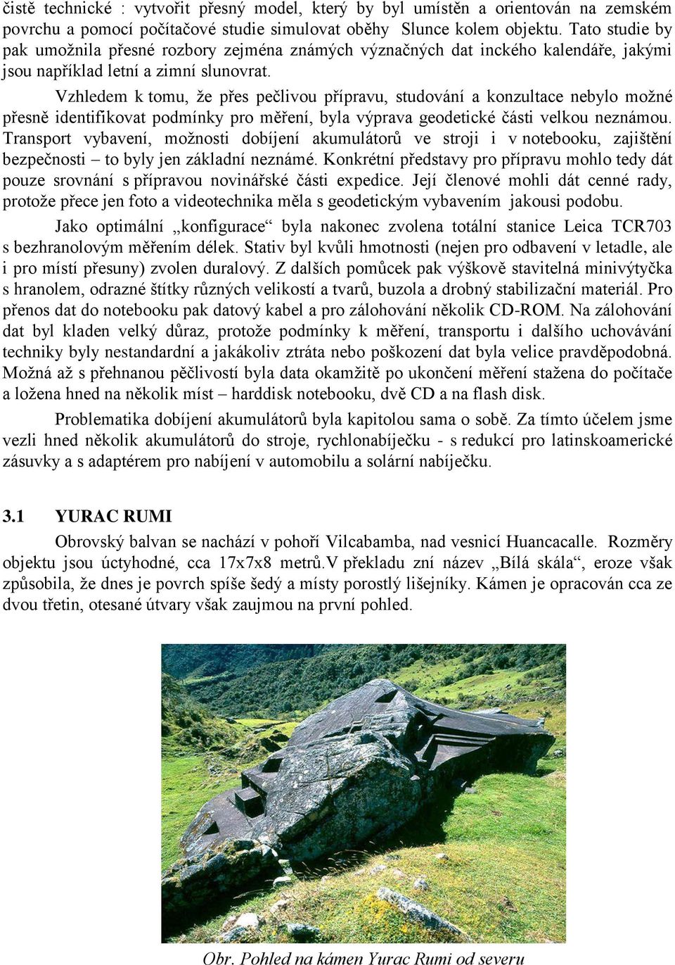 Vzhledem k tomu, že přes pečlivou přípravu, studování a konzultace nebylo možné přesně identifikovat podmínky pro měření, byla výprava geodetické části velkou neznámou.