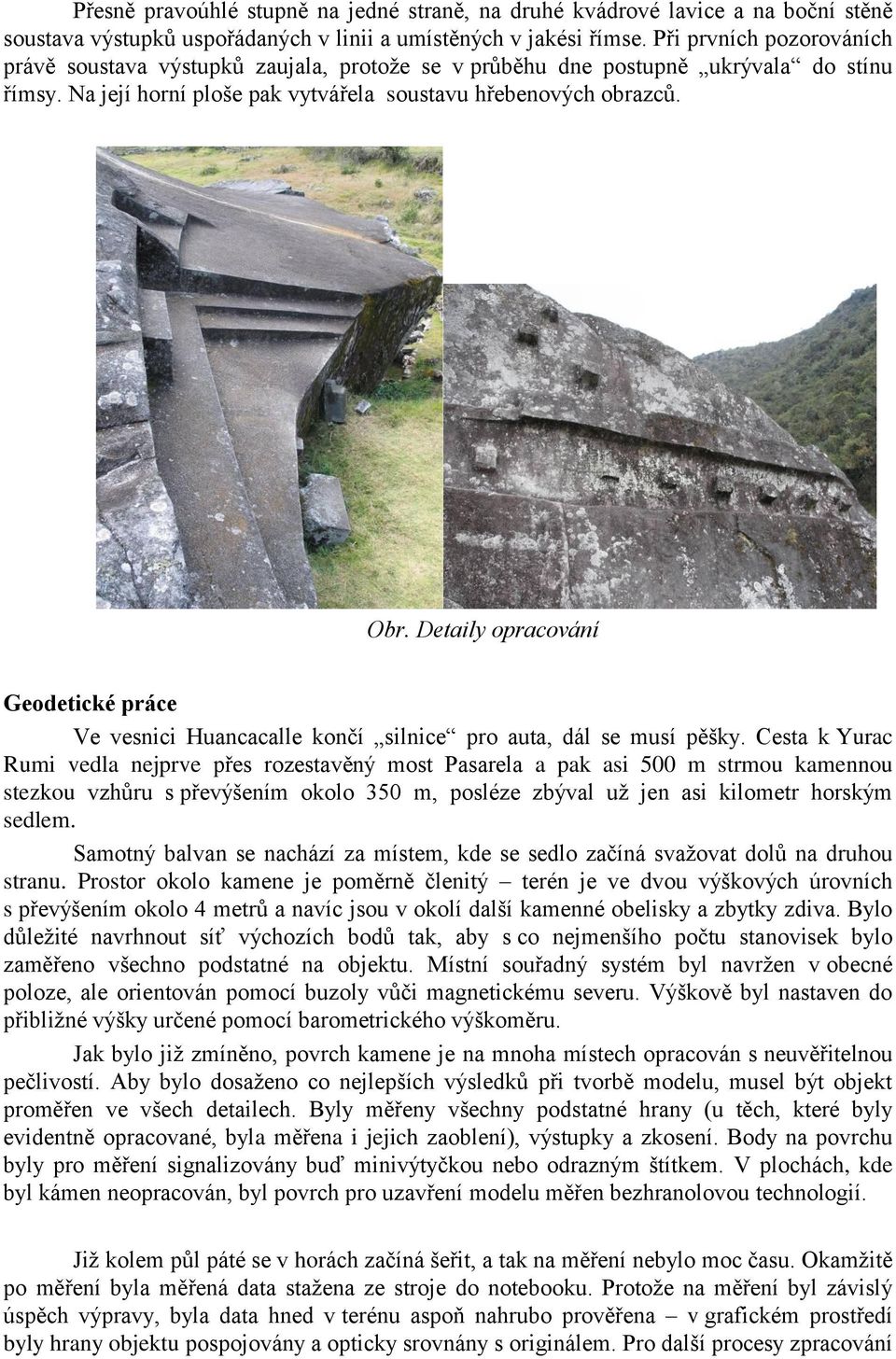 Detaily opracování Geodetické práce Ve vesnici Huancacalle končí silnice pro auta, dál se musí pěšky.