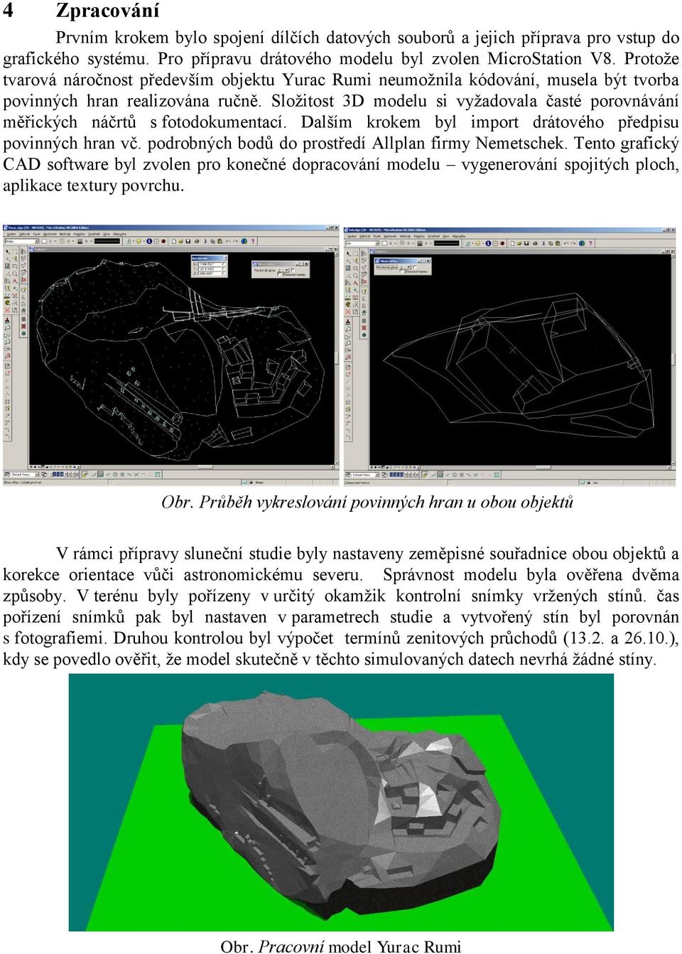 Složitost 3D modelu si vyžadovala časté porovnávání měřických náčrtů s fotodokumentací. Dalším krokem byl import drátového předpisu povinných hran vč.