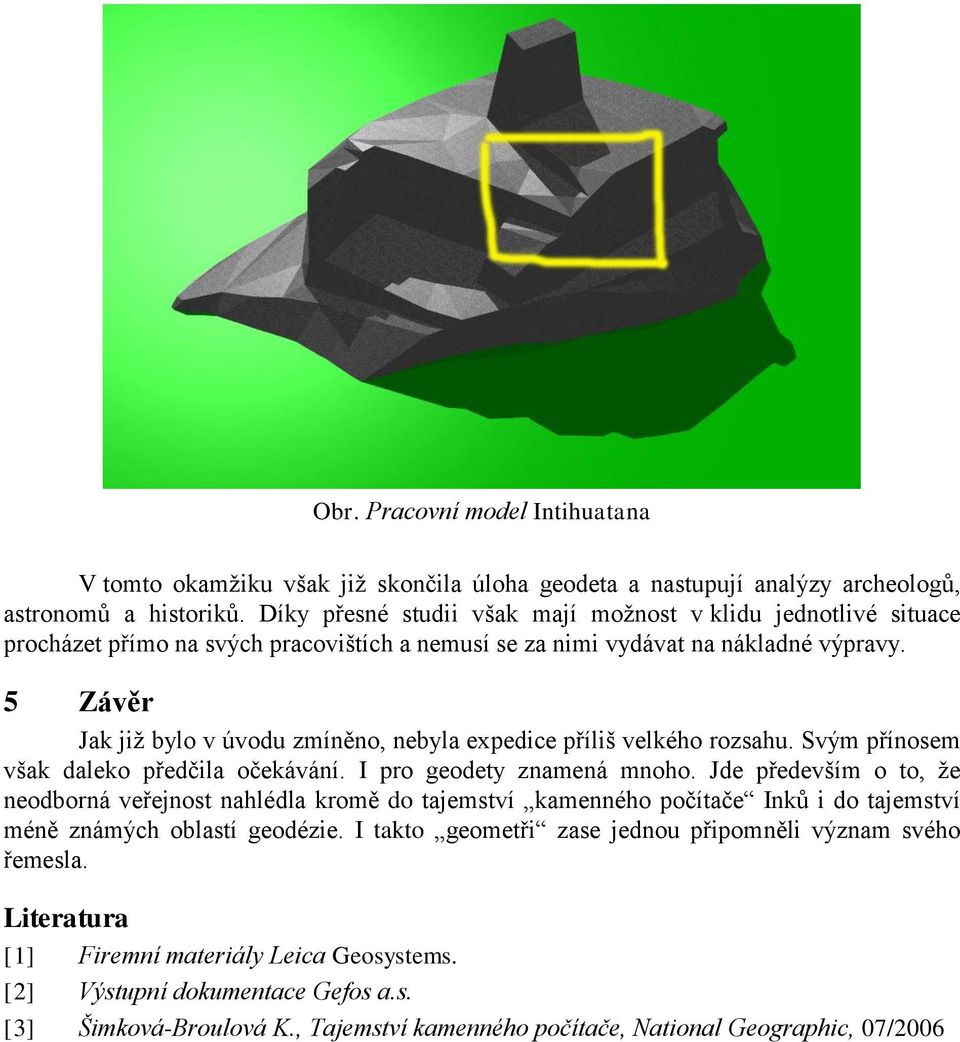 5 Závěr Jak již bylo v úvodu zmíněno, nebyla expedice příliš velkého rozsahu. Svým přínosem však daleko předčila očekávání. I pro geodety znamená mnoho.