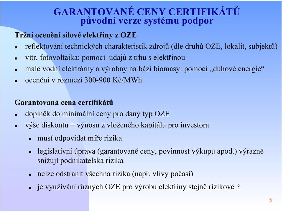 certifikátů doplněk do minimální ceny pro daný typ OZE výše diskontu = výnosu z vloženého kapitálu pro investora musí odpovídat míře rizika legislativní úprava (garantované