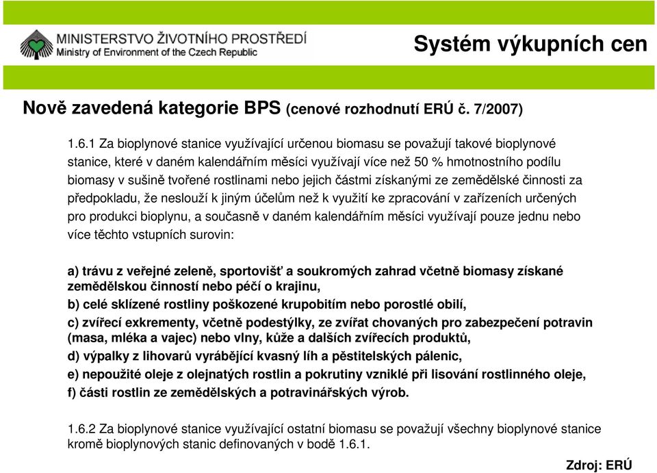 rostlinami nebo jejich částmi získanými ze zemědělské činnosti za předpokladu, že neslouží k jiným účelům než k využití ke zpracování v zařízeních určených pro produkci bioplynu, a současně v daném