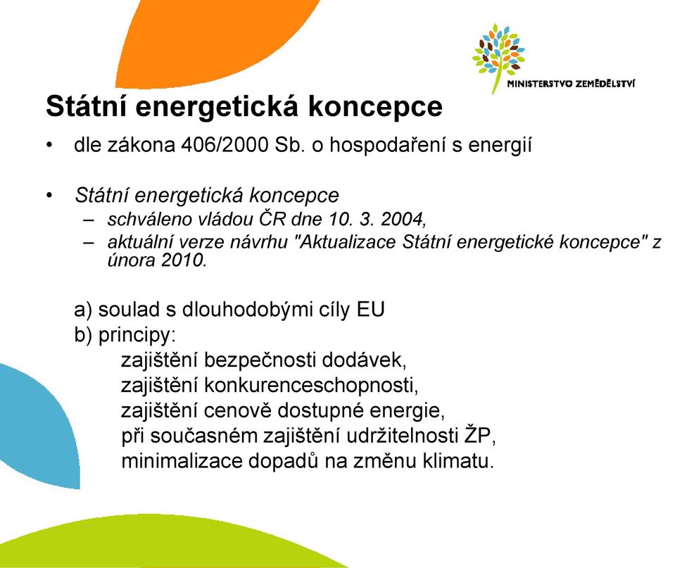2004, aktuální verze návrhu "Aktualizace Státní energetické koncepce" z února 2010.