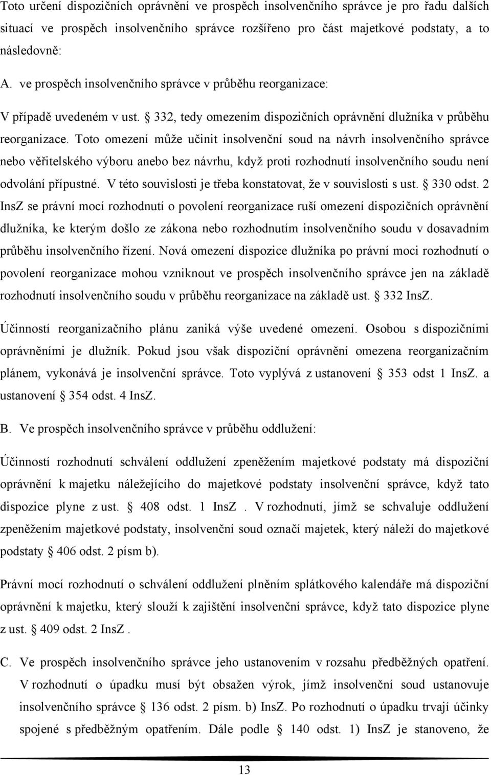Toto omezení může učinit insolvenční soud na návrh insolvenčního správce nebo věřitelského výboru anebo bez návrhu, když proti rozhodnutí insolvenčního soudu není odvolání přípustné.