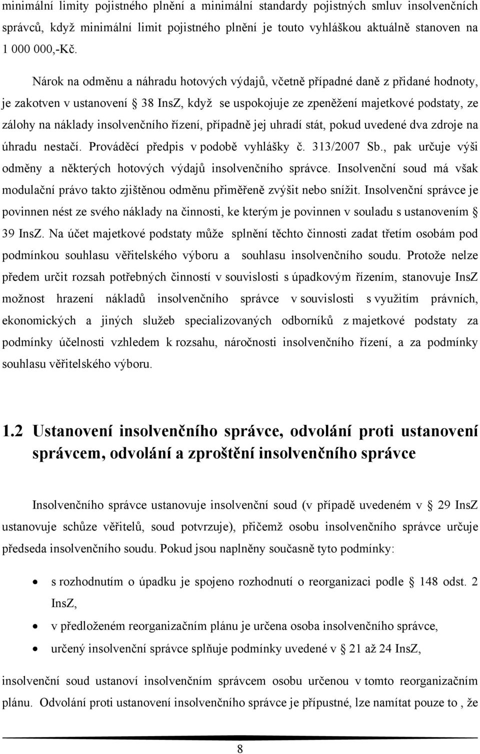 insolvenčního řízení, případně jej uhradí stát, pokud uvedené dva zdroje na úhradu nestačí. Prováděcí předpis v podobě vyhlášky č. 313/2007 Sb.