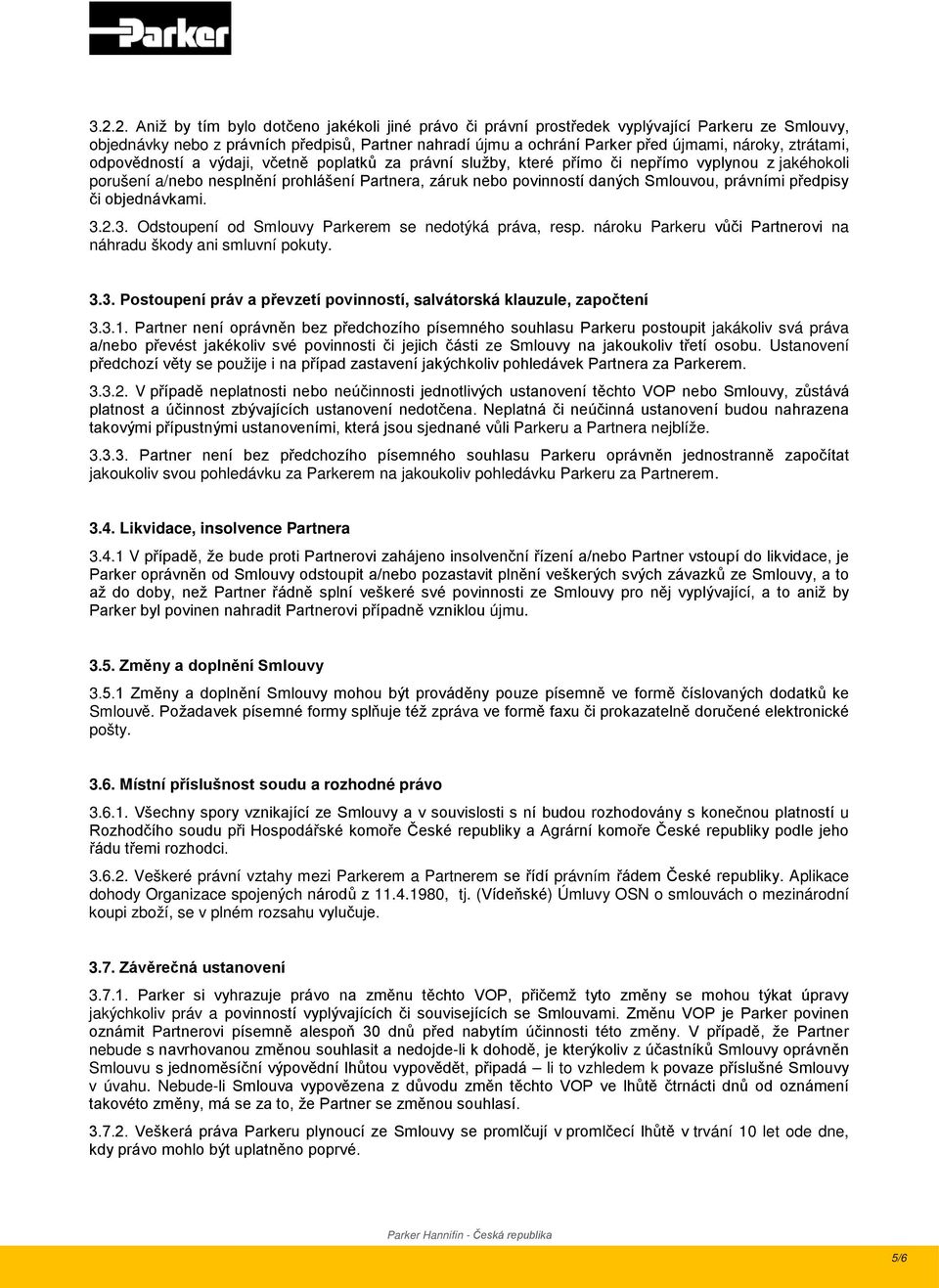 Smlouvou, právními předpisy či objednávkami. 3.2.3. Odstoupení od Smlouvy Parkerem se nedotýká práva, resp. nároku Parkeru vůči Partnerovi na náhradu škody ani smluvní pokuty. 3.3. Postoupení práv a převzetí povinností, salvátorská klauzule, započtení 3.