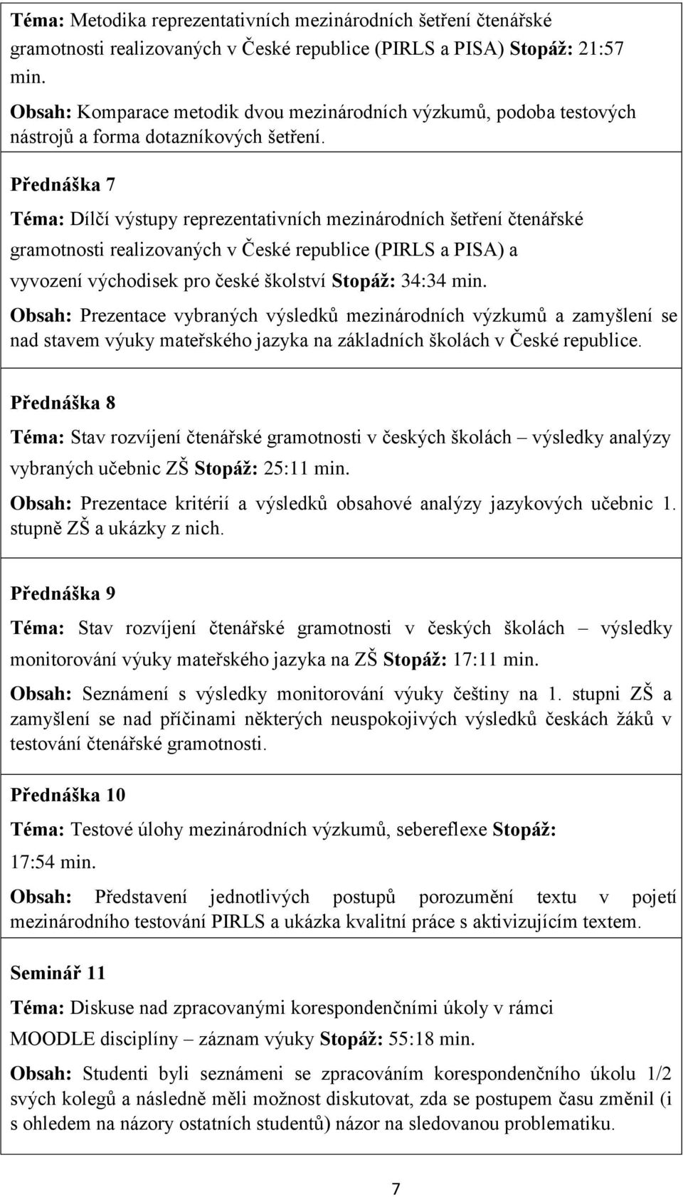 Přednáška 7 Téma: Dílčí výstupy reprezentativních mezinárodních šetření čtenářské gramotnosti realizovaných v České republice (PIRLS a PISA) a vyvození východi pro české školství Stopáž: 34:34 min.