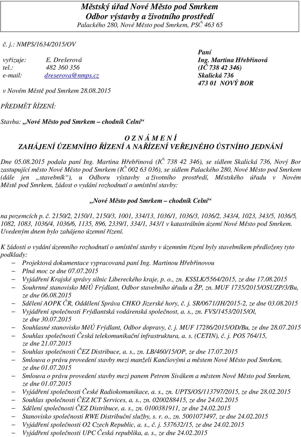 Martina Hřebřinová (IČ 738 42 346) Skalická 736 473 01 NOVÝ BOR PŘEDMĚT ŘÍZENÍ: Stavba: Nové Město pod Smrkem chodník Celní O Z N Á M E N Í ZAHÁJENÍ ÚZEMNÍHO ŘÍZENÍ A NAŘÍZENÍ VEŘEJNÉHO ÚSTNÍHO