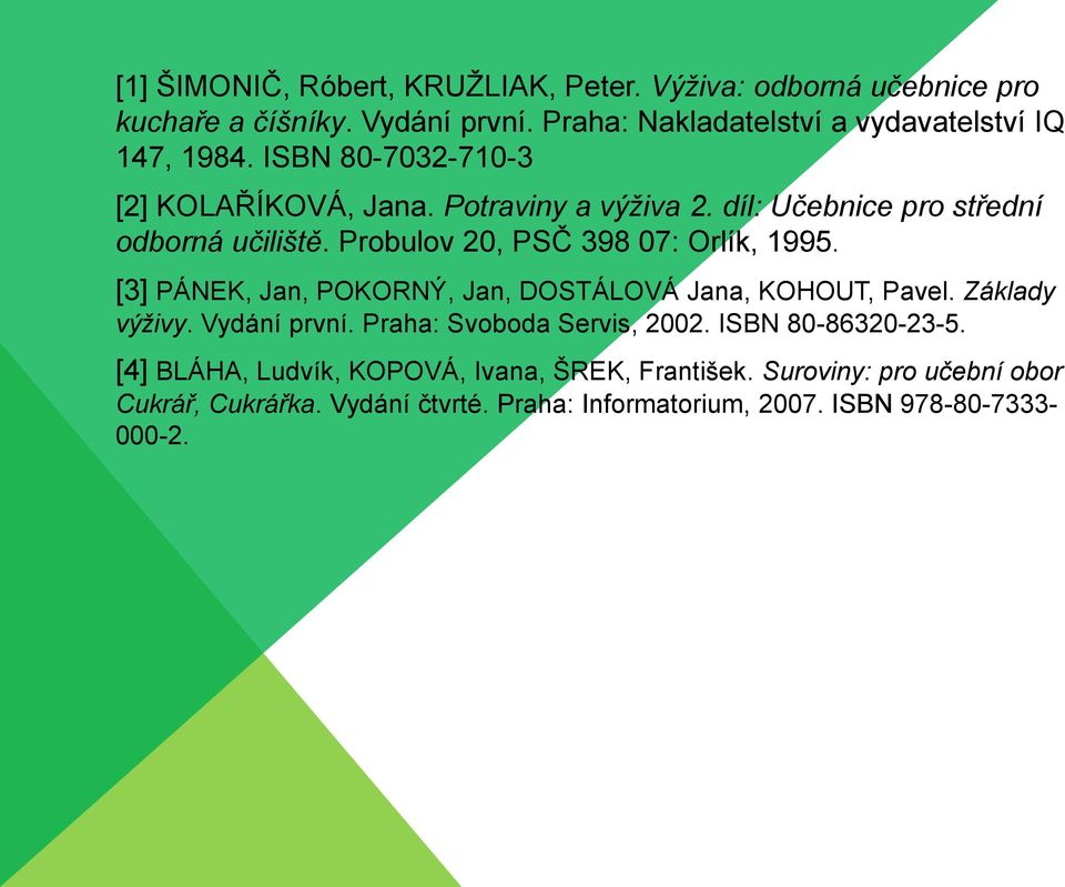 díl: Učebnice pro střední odborná učiliště. Probulov 20, PSČ 398 07: Orlík, 1995. [3] PÁNEK, Jan, POKORNÝ, Jan, DOSTÁLOVÁ Jana, KOHOUT, Pavel.