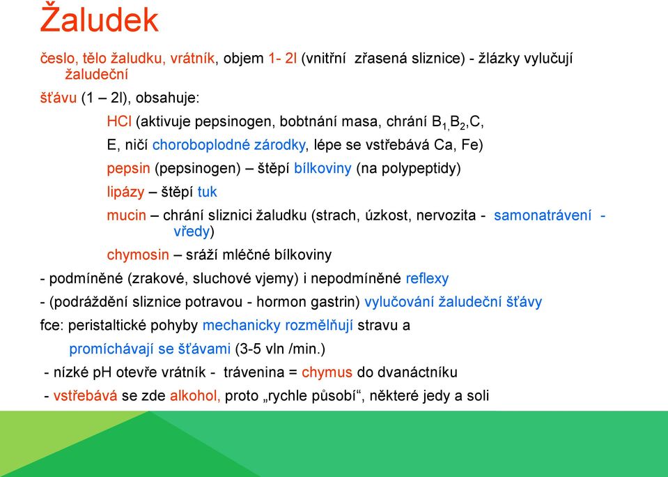 vředy) chymosin sráží mléčné bílkoviny - podmíněné (zrakové, sluchové vjemy) i nepodmíněné reflexy - (podráždění sliznice potravou - hormon gastrin) vylučování žaludeční šťávy fce: peristaltické