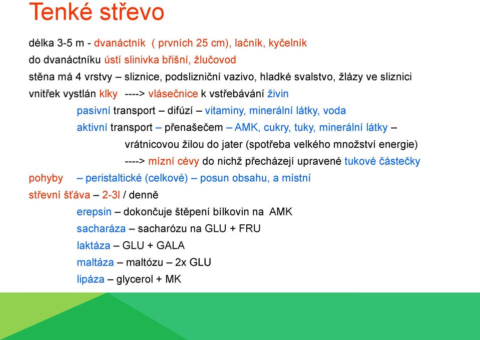 cukry, tuky, minerální látky vrátnicovou žilou do jater (spotřeba velkého množství energie) ----> mízní cévy do nichž přecházejí upravené tukové částečky pohyby peristaltické