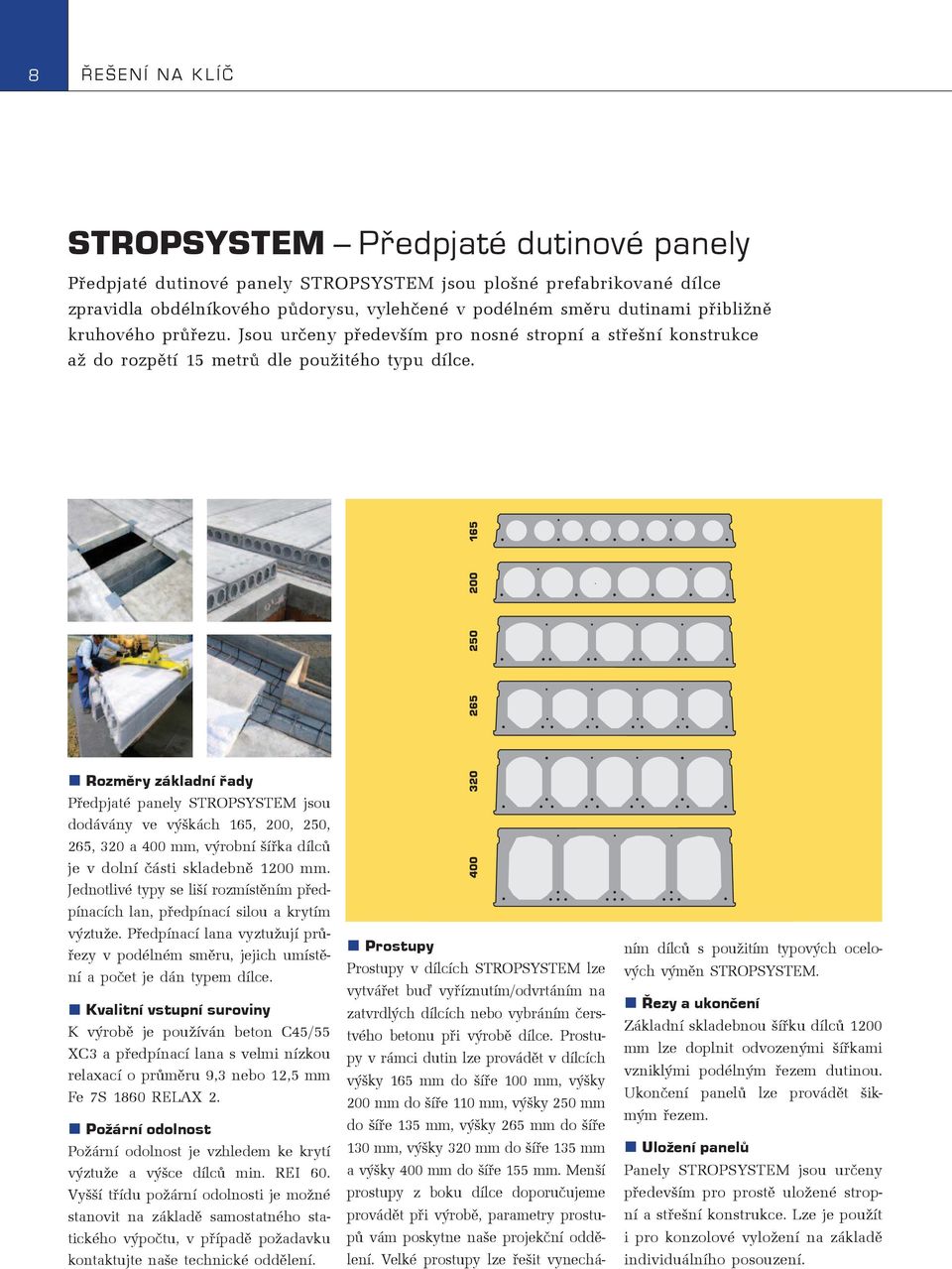 Rozmìry základní øady Pøedpjaté panely STROPSYSTEM jsou dodávány ve výškách 165, 200, 250, 265, 320 a 400 mm, výrobní šíøka dílcù je v dolní èásti skladebnì 1200 mm.