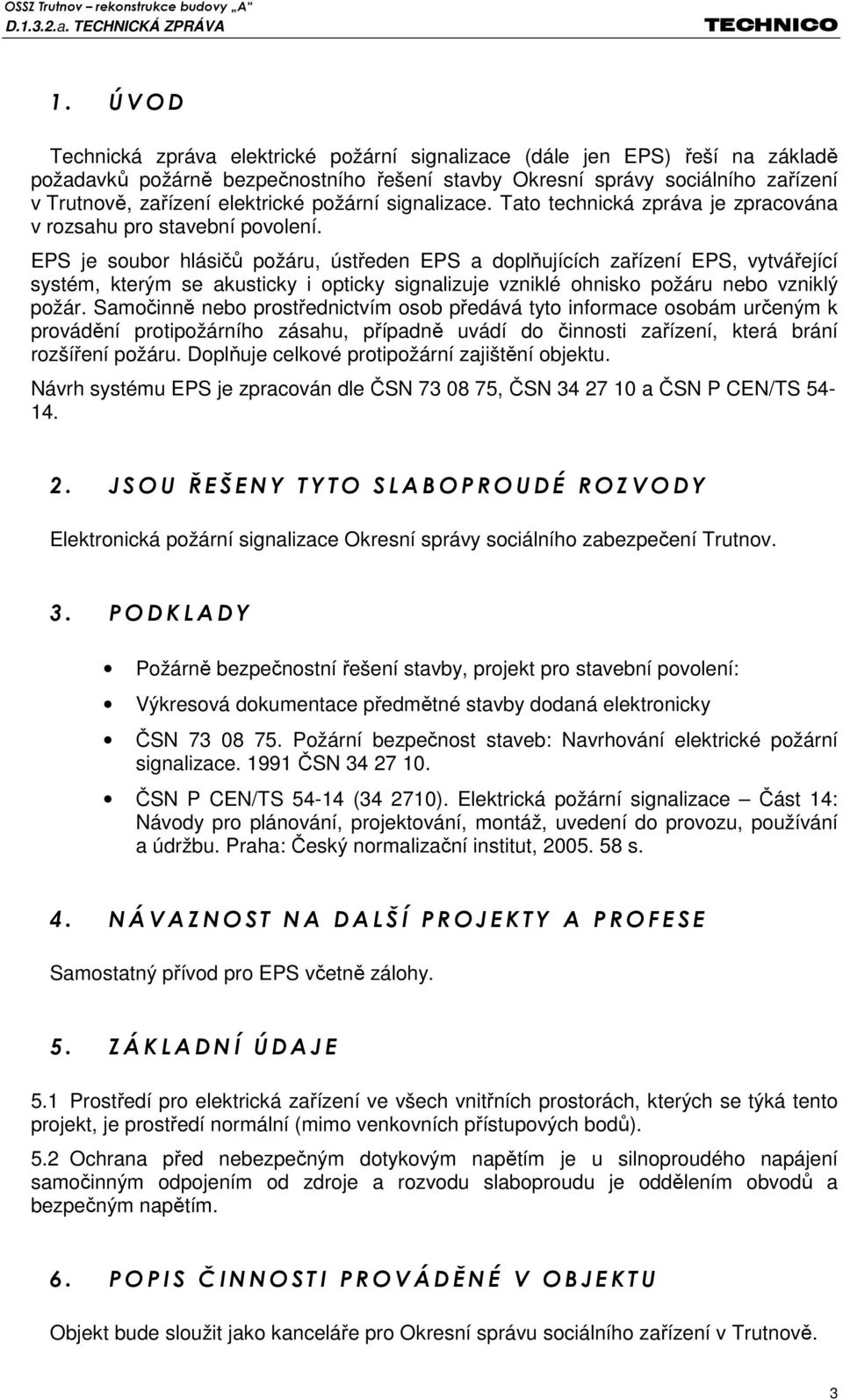 EPS je soubor hlásičů požáru, ústředen EPS a doplňujících zařízení EPS, vytvářející systém, kterým se akusticky i opticky signalizuje vzniklé ohnisko požáru nebo vzniklý požár.