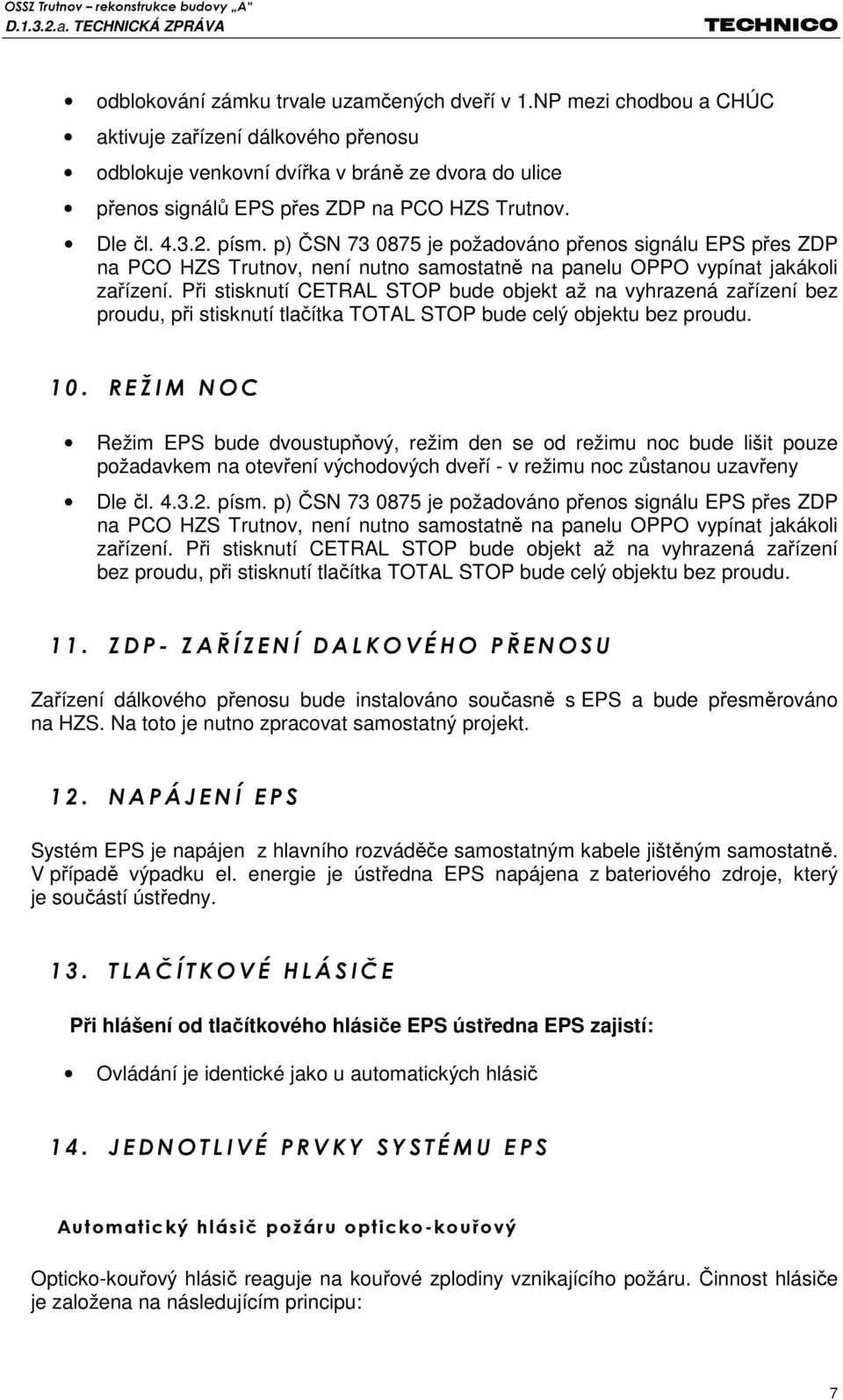 p) ČSN 73 0875 je požadováno přenos signálu EPS přes ZDP na PCO HZS Trutnov, není nutno samostatně na panelu OPPO vypínat jakákoli zařízení.
