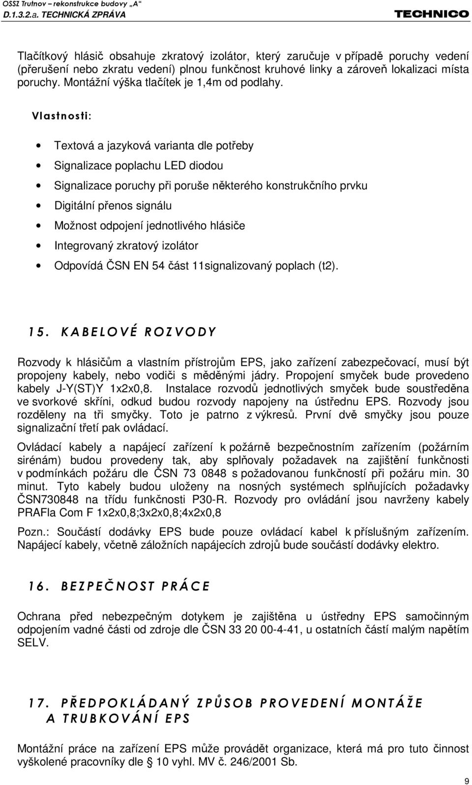 Vlastnosti: Textová a jazyková varianta dle potřeby Signalizace poplachu LED diodou Signalizace poruchy při poruše některého konstrukčního prvku Digitální přenos signálu Možnost odpojení jednotlivého