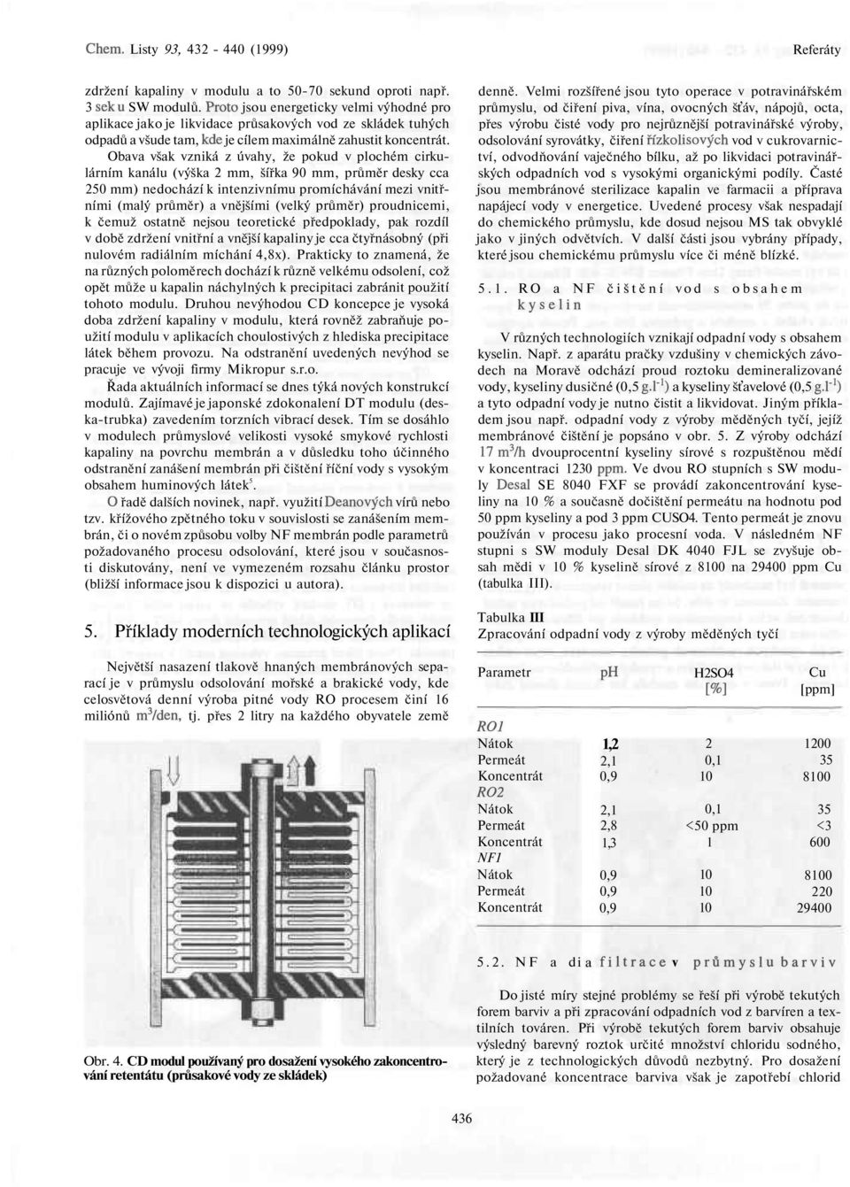 Obava však vzniká z úvahy, že pokud v plochém cirkulárním kanálu (výška 2 mm, šířka 90 mm, průměr desky cca 250 mm) nedochází k intenzivnímu promíchávání mezi vnitřními (malý průměr) a vnějšími