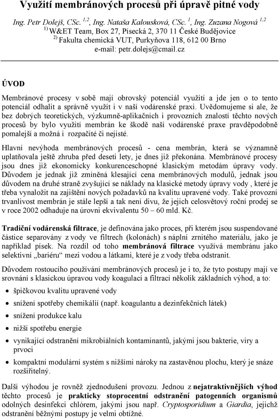 cz ÚVOD Membránové procesy v sobě mají obrovský potenciál využití a jde jen o to tento potenciál odhalit a správně využít i v naší vodárenské praxi.