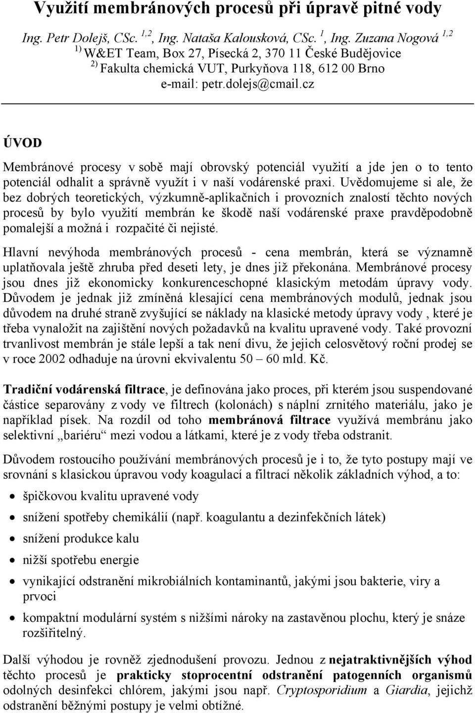 cz ÚVOD Membránové procesy v sobě mají obrovský potenciál využití a jde jen o to tento potenciál odhalit a správně využít i v naší vodárenské praxi.