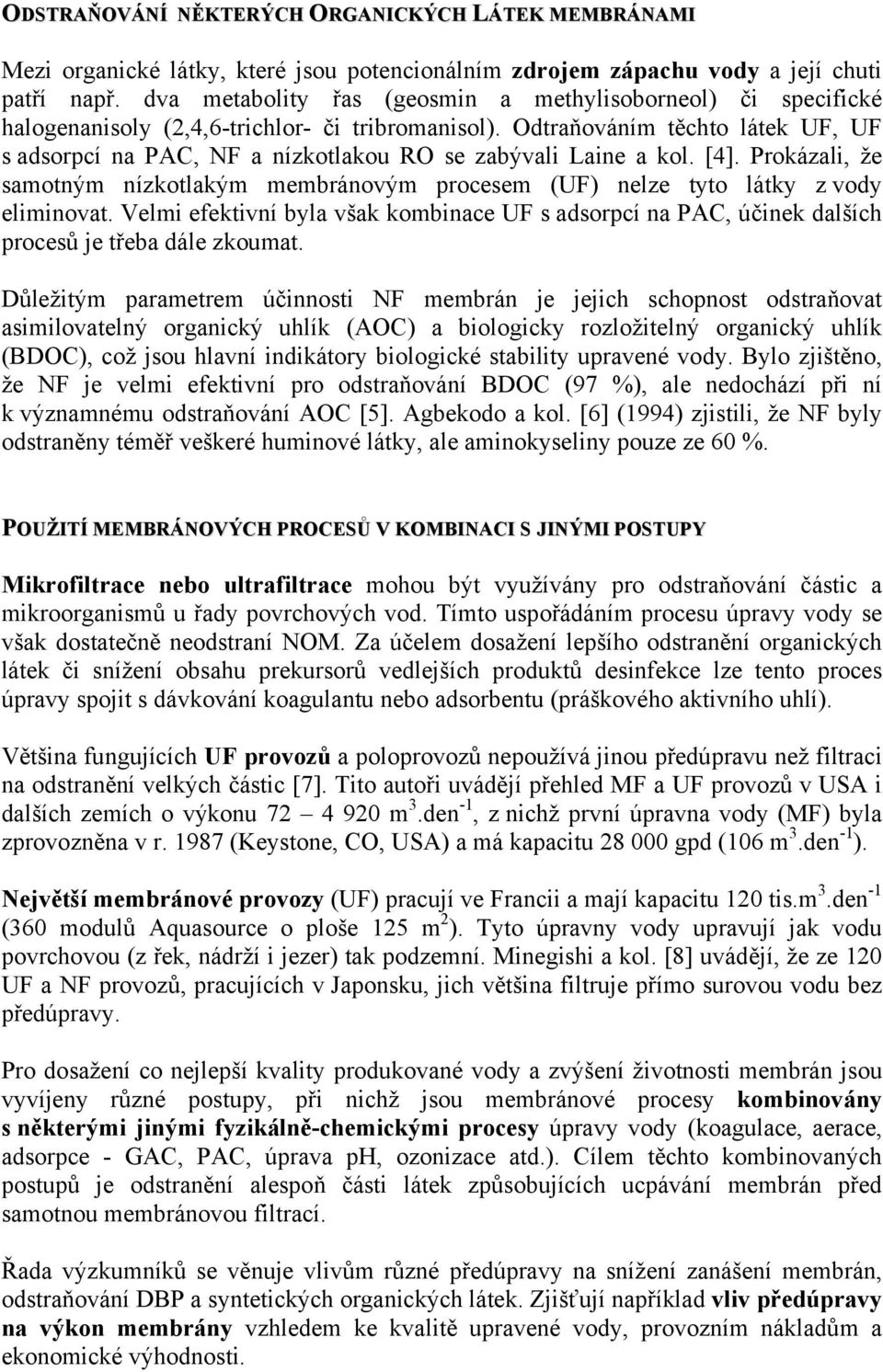 Odtraňováním těchto látek UF, UF s adsorpcí na PAC, NF a nízkotlakou RO se zabývali Laine a kol. [4]. Prokázali, že samotným nízkotlakým membránovým procesem (UF) nelze tyto látky z vody eliminovat.