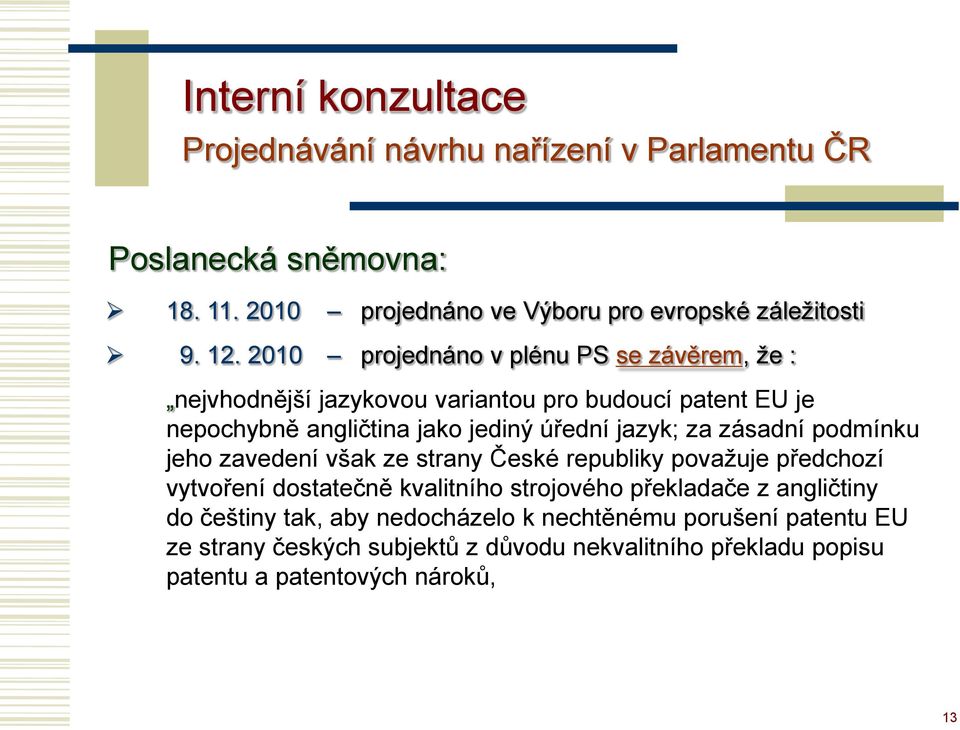 zásadní podmínku jeho zavedení však ze strany České republiky považuje předchozí vytvoření dostatečně kvalitního strojového překladače z angličtiny do