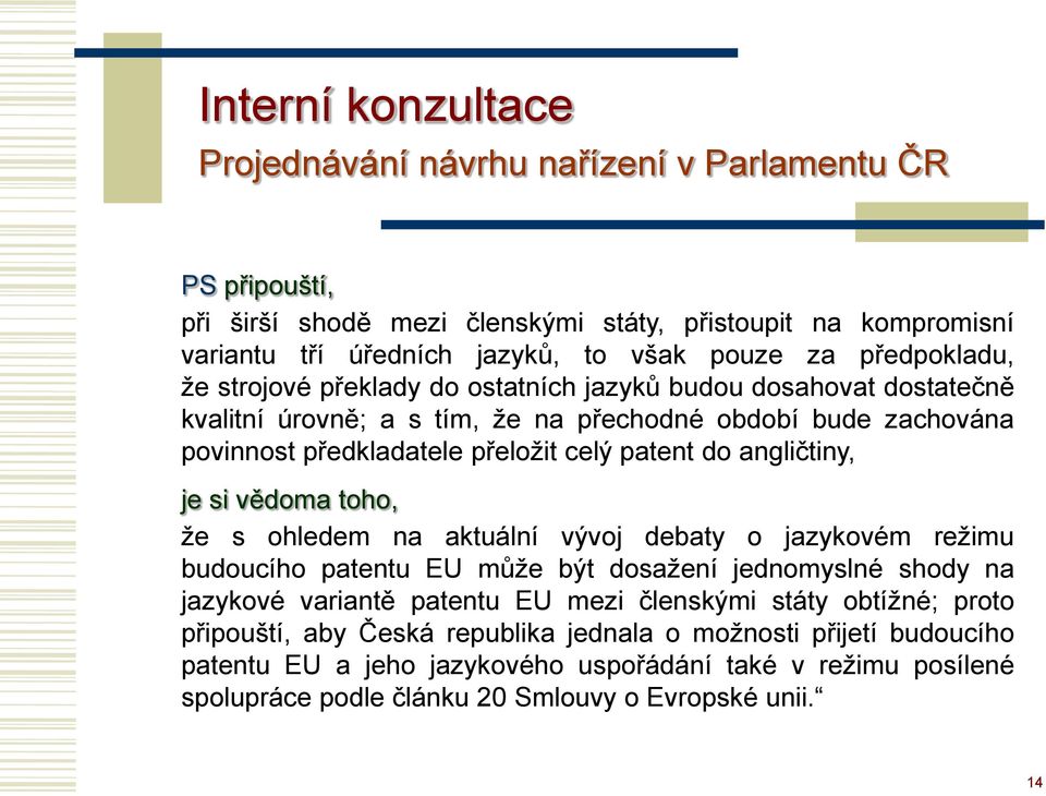 angličtiny, je si vědoma toho, že s ohledem na aktuální vývoj debaty o jazykovém režimu budoucího patentu EU může být dosažení jednomyslné shody na jazykové variantě patentu EU mezi členskými