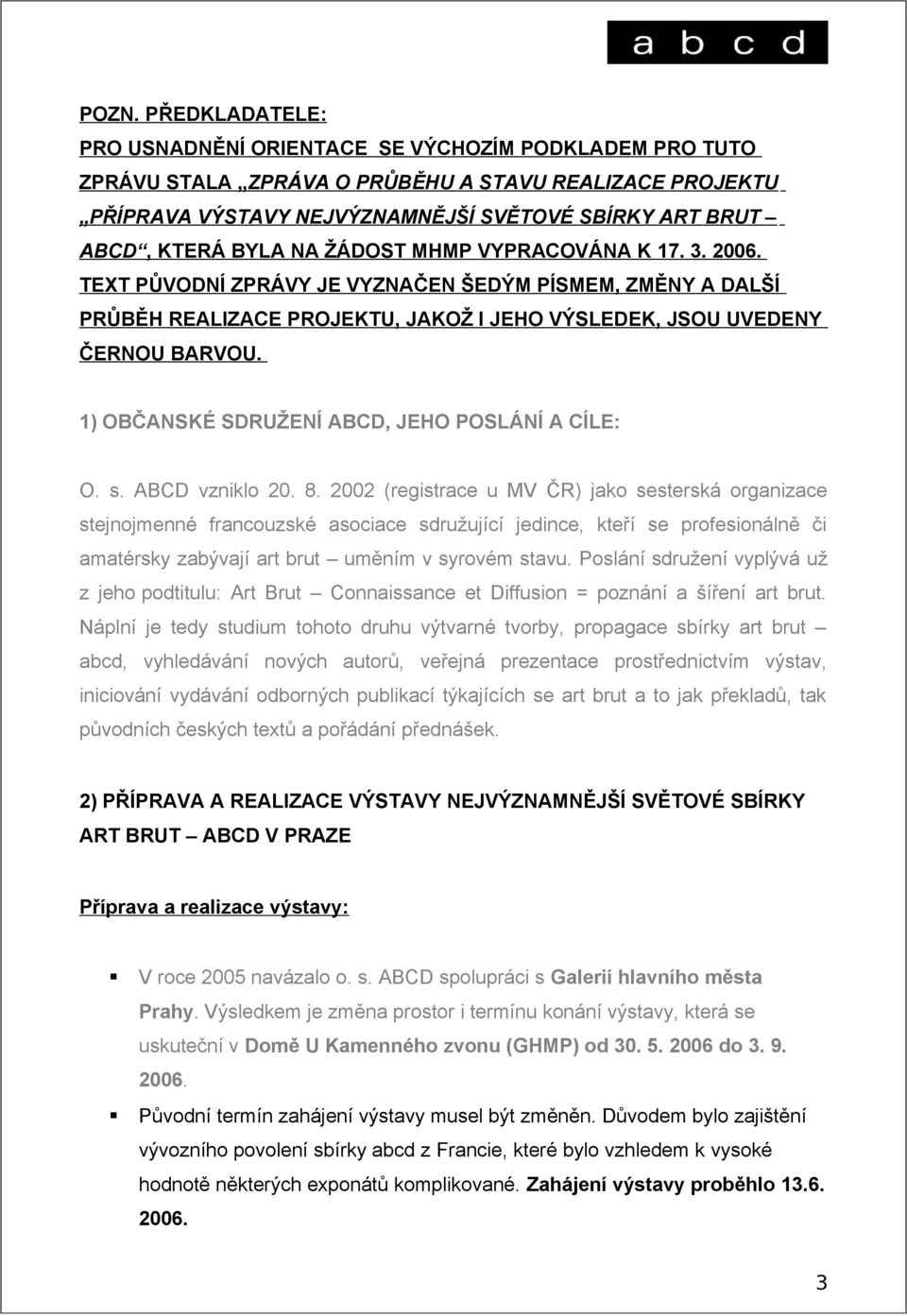 1) OBČANSKÉ SDRUŽENÍ ABCD, JEHO POSLÁNÍ A CÍLE: O. s. ABCD vzniklo 20. 8.