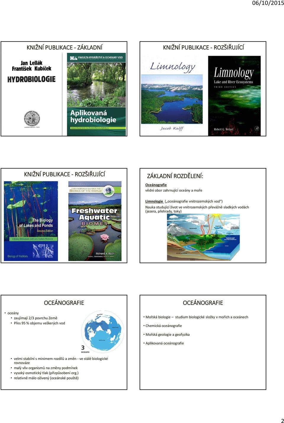 95 % objemu veškerých vod OCEÁNOGRAFIE Mořská biologie studium biologické složky vmořích a oceánech Chemická oceánografie Mořská geologie a geofyzika Aplikovaná oceánografie