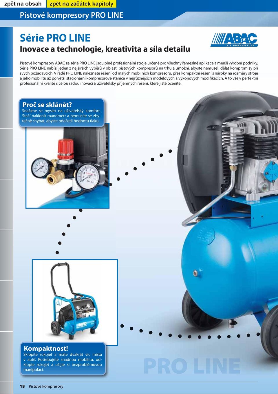 V řadě PRO LINE naleznete řešení od malých mobilních kompresorů, přes kompaktní řešení s nároky na rozměry stroje a jeho mobilitu až po větší stacionární kompresorové stanice v nejrůznějších