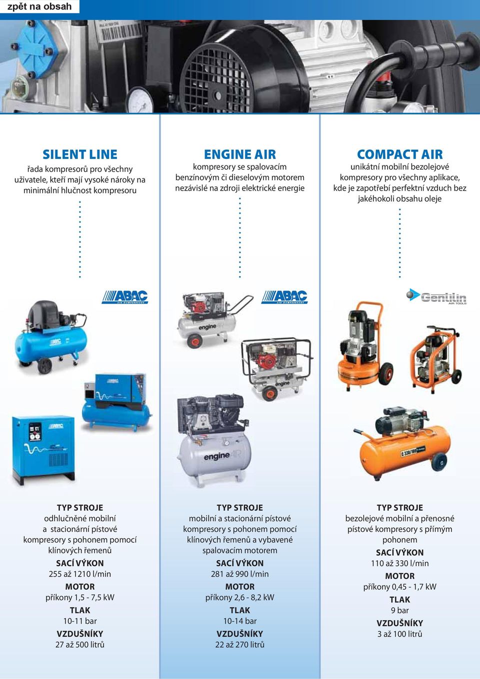 pístové kompresory s pohonem pomocí klínových řemenů SACÍ VÝKON 255 až 1210 l/min MOTOR příkony 1,5-7,5 kw TLAK 10-11 bar VZDUŠNÍKY 27 až 500 litrů TYP STROJE mobilní a stacionární pístové kompresory