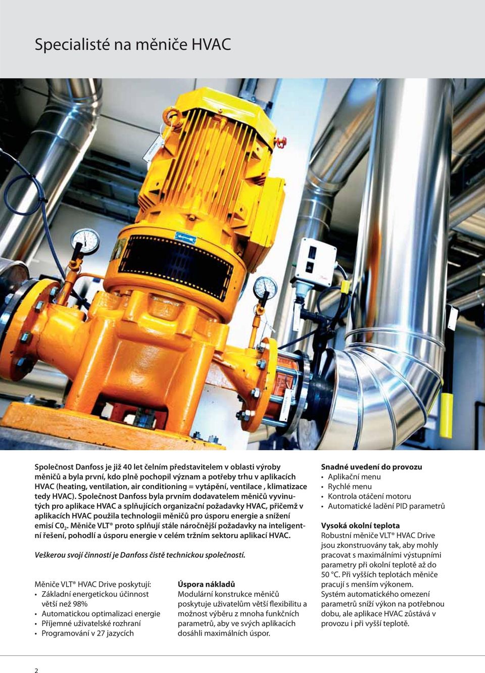 Společnost Danfoss byla prvním dodavatelem měničů vyvinutých pro aplikace HVAC a splňujících organizační požadavky HVAC, přičemž v aplikacích HVAC použila technologii měničů pro úsporu energie a