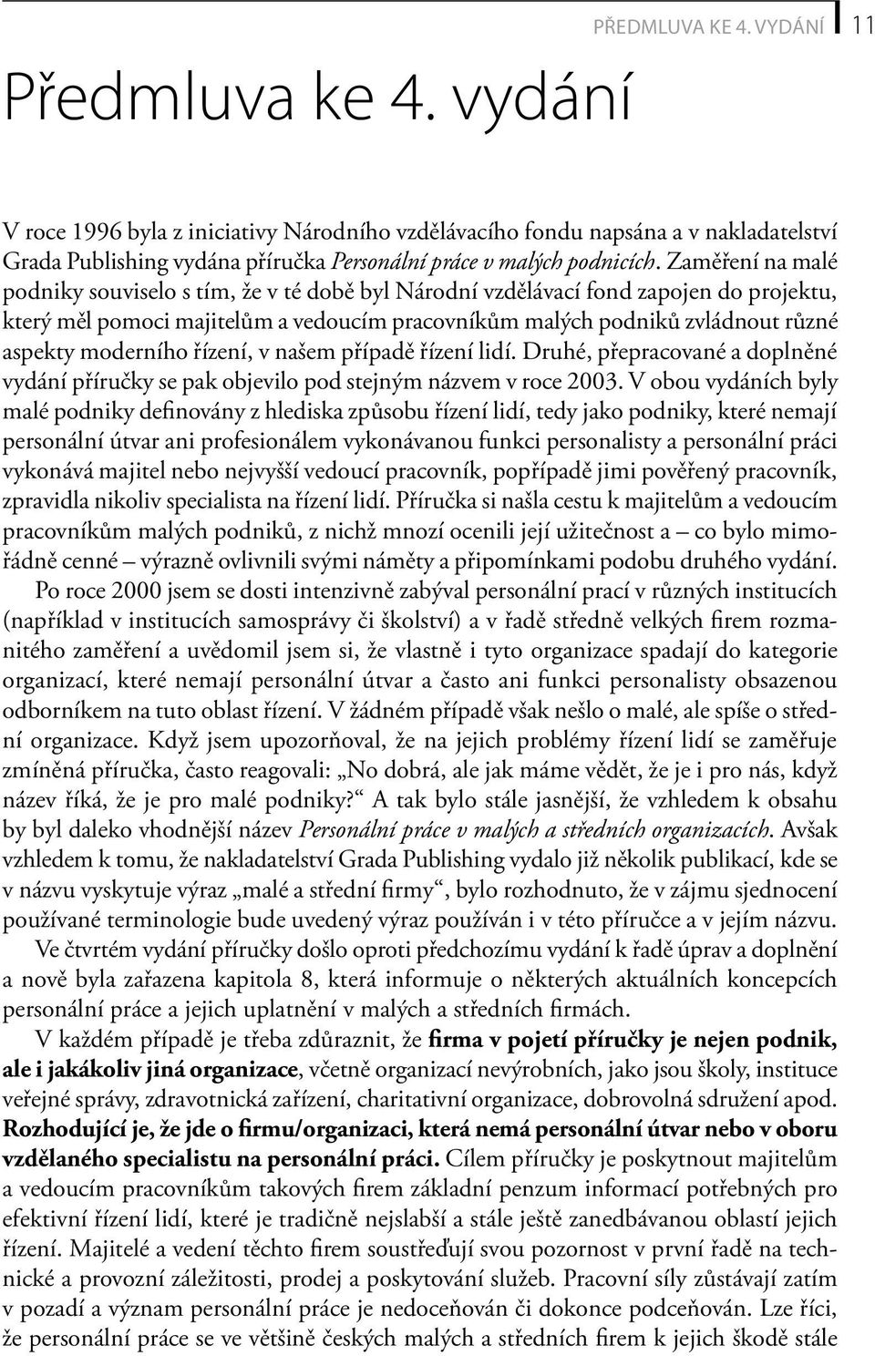 Zaměření na malé podniky souviselo s tím, že v té době byl Národní vzdělávací fond zapojen do projektu, který měl pomoci majitelům a vedoucím pracovníkům malých podniků zvládnout různé aspekty