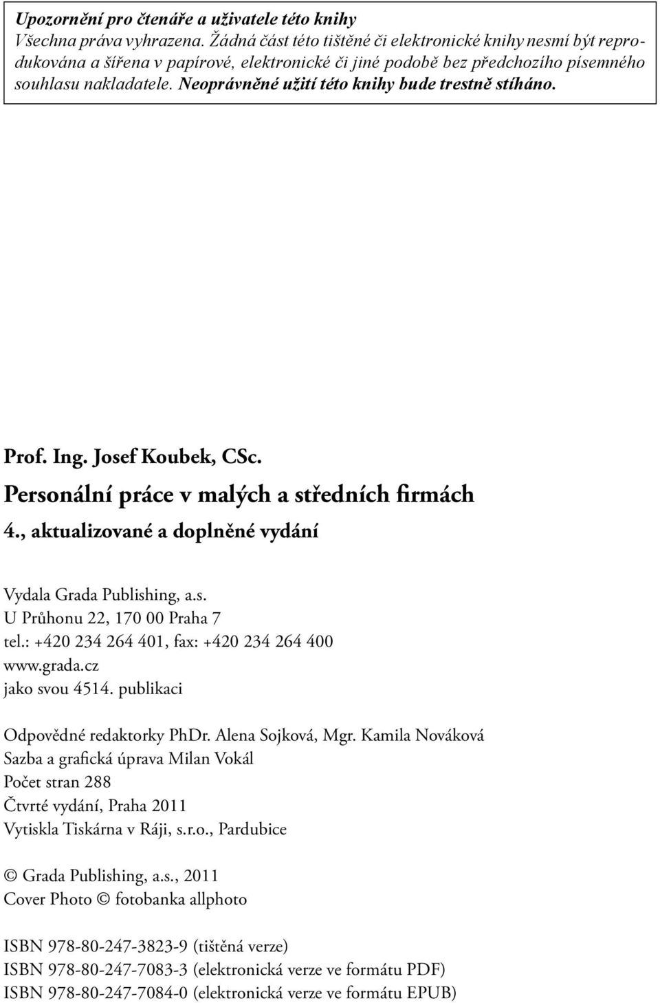 Neoprávněné užití této knihy bude trestně stíháno. Prof. Ing. Josef Koubek, CSc. Personální práce v malých a středních firmách 4., aktualizované a doplněné vydání Vydala Grada Publishing, a.s. U Průhonu 22, 170 00 Praha 7 tel.