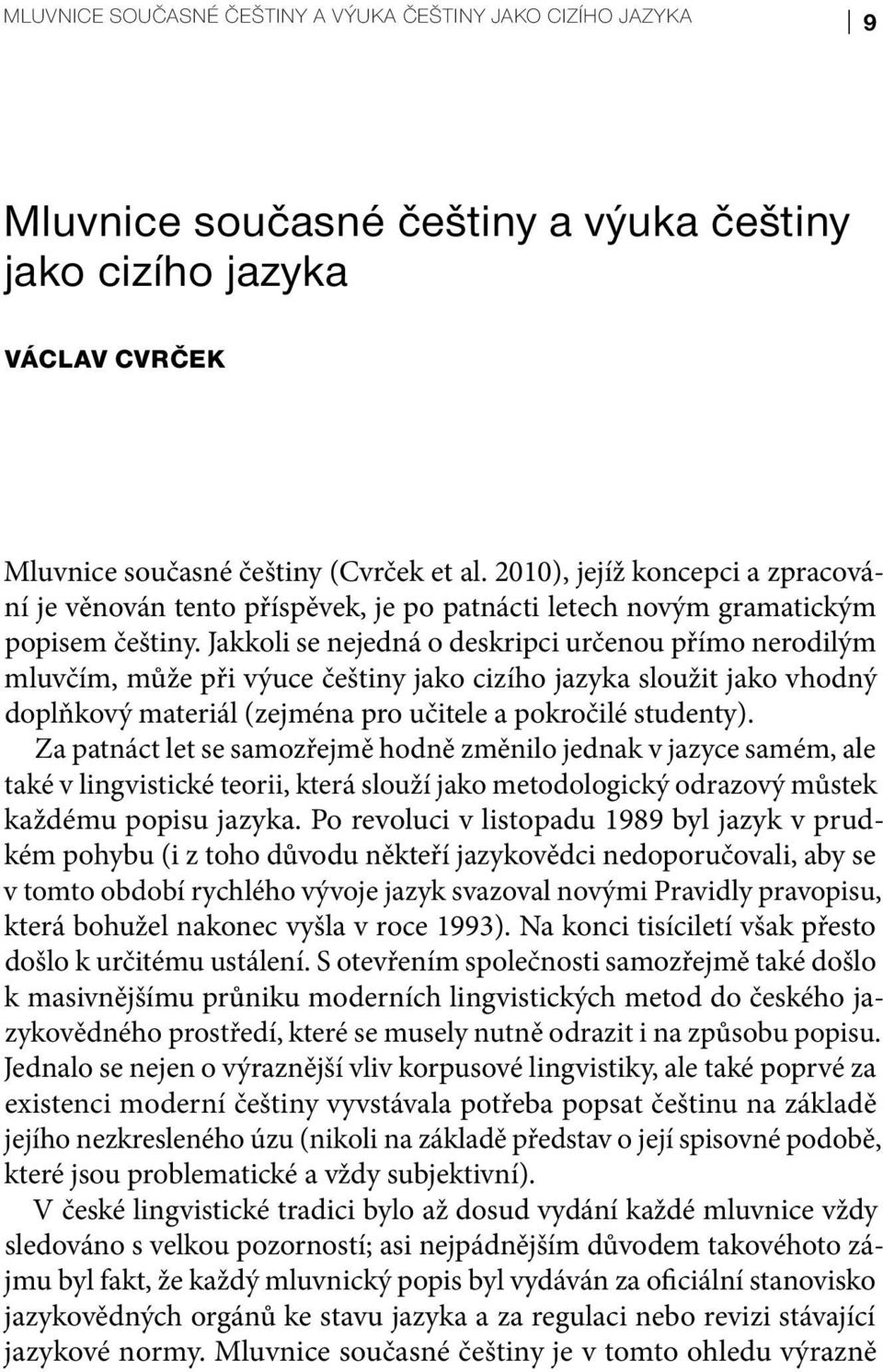Jakkoli se nejedná o deskripci určenou přímo nerodilým mluvčím, může při výuce češtiny jako cizího jazyka sloužit jako vhodný doplňkový materiál (zejména pro učitele a pokročilé studenty).